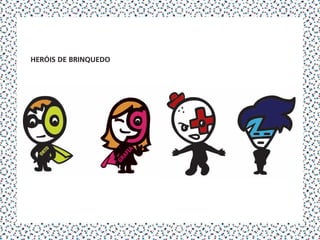 Heróis de brinquedo
 