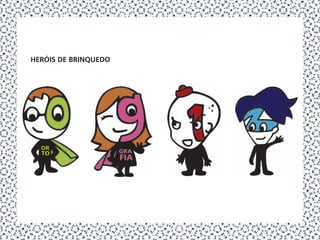 HERóIS DE BRINQUEDo
 