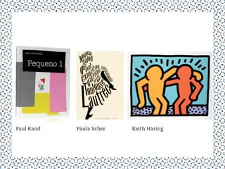 Paul Rand   Paula Scher   Keith Haring
 