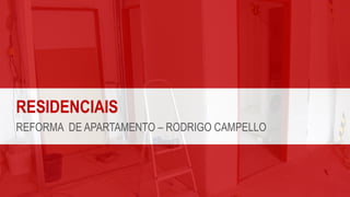 RESIDENCIAIS
REFORMA DE APARTAMENTO – RODRIGO CAMPELLO
 