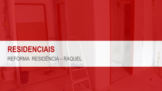 RESIDENCIAIS
REFORMA RESIDÊNCIA – RAQUEL
 