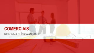 COMERCIAIS
REFORMA CLÍNICAANIMAGE
 