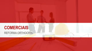 COMERCIAIS
REFORMA ORTHOCRIN
 