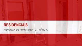 RESIDENCIAIS
REFORMA DE APARTAMENTO – MÁRCIA
 