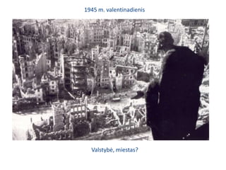 1945 m. valentinadienisValstybė, miestas?