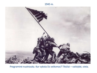 1945 m.Programinė nuotrauka. Kur vyksta šis veiksmas? Tiksliai – valstybė, vieta. 