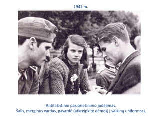1942 m.Antifašistinio pasipriešinimo judėjimas. Šalis, merginos vardas, pavardė (atkreipkite dėmesį į vaikinų uniformas).
