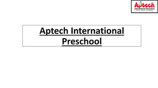 Aptech International
Preschool
 