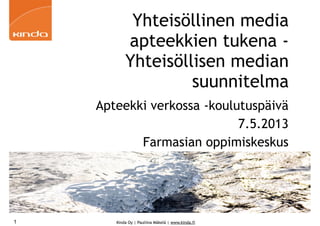 Kinda Oy | Pauliina Mäkelä | www.kinda.fi
Yhteisöllinen media
apteekkien tukena -
Yhteisöllisen median
suunnitelma
Apteekki verkossa -koulutuspäivä
7.5.2013
Farmasian oppimiskeskus
1
 