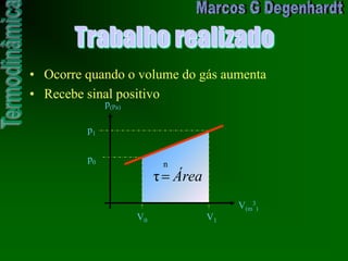 Trabalho realizado
• Ocorre quando o volume do gás aumenta
• Recebe sinal positivo
p0
V0 V1
V(m
3
)
p(Pa)
p1
Área
n
τ
 