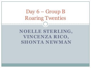 NOELLE STERLING,
VINCENZA RICO,
SHONTA NEWMAN
Day 6 – Group B
Roaring Twenties
 