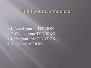  I- Assert your INTENTION
 T- Change your THINKING
 I- Use your IMAGINATION
 A- Taking ACTION
 