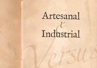 A r te s a n a l 
x 
I ndu s t r i a l 
Ve r s u s 
 