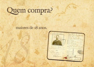 Quem compra? 
maiores de 18 anos. 
18 
 