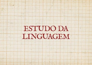 ESTUDO DA 
LINGUAGEM 
 