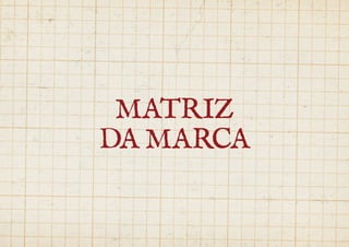 MATRIZ 
DA MARCA 
 