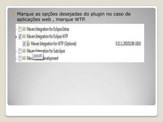    Marque as opções desejadas do plugin no caso de
    aplicações web , marque WTP.
 