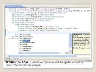 O Editor de POM : Usando o conteúdo padrão ajudar no editor,
inserir "fornecido" no escopo
 