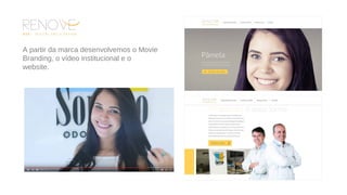 A partir da marca desenvolvemos o Movie
Branding, o vídeo institucional e o
website.
 