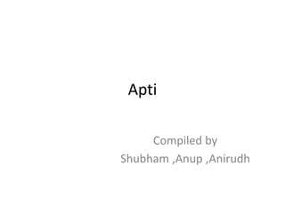 Apti Compiled by  Shubham ,Anup ,Anirudh 