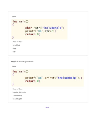 1 point
None of these
includehelp
ehelp
help
Output of the code given below
1 point
None of these
compile_time error
11includehelp
includehelp11
Back
 
