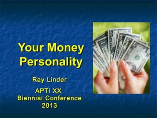 Your MoneyYour Money
PersonalityPersonality
Ray LinderRay Linder
APTi XXAPTi XX
Biennial ConferenceBiennial Conference
20132013
 