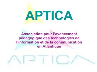 APTICA Association pour l’avancement pédagogique des technologies de l’information et de la communication en Atlantique 