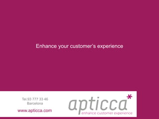 Enhance your customer’s experience




 Tel.93 777 33 46
     Barcelona

www.apticca.com
 