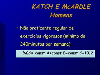 KATCH E McARDLE Homens Não praticante regular de exercícios vigorosos (mínimo de 240minutos por semana): %GC= const A+const B-const C-10,2 Aptidão morfológica 