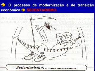    O processo de modernização e de transição econômica     SEDENTARISMO. 