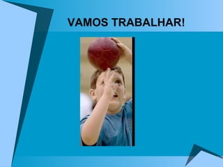 VAMOS TRABALHAR! 