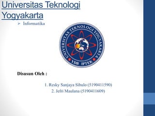 Universitas Teknologi
Yogyakarta
1. Resky Sanjaya Sibulo (5190411590)
2. Jefri Maulana (5190411609)
 Informatika
Disusun Oleh :
 