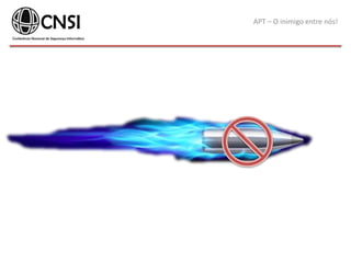 APT – O inimigo entre nós!
 