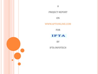 A
PROJECT REPORT
ON
WWW.APTIONLINE.COM
FOR
BY
IFTA INFOTECH
 