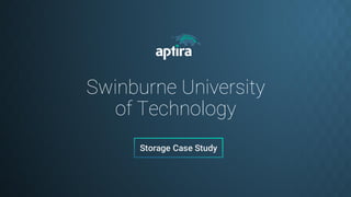 Swinburne University
of Technology
Storage Case Study
 