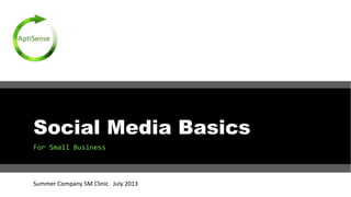Social Media Basics
For Small Business
Summer Company SM Clinic July 2013
 
