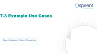 7.3 Example Use Cases
Spirent Automation Platform Technologies
 