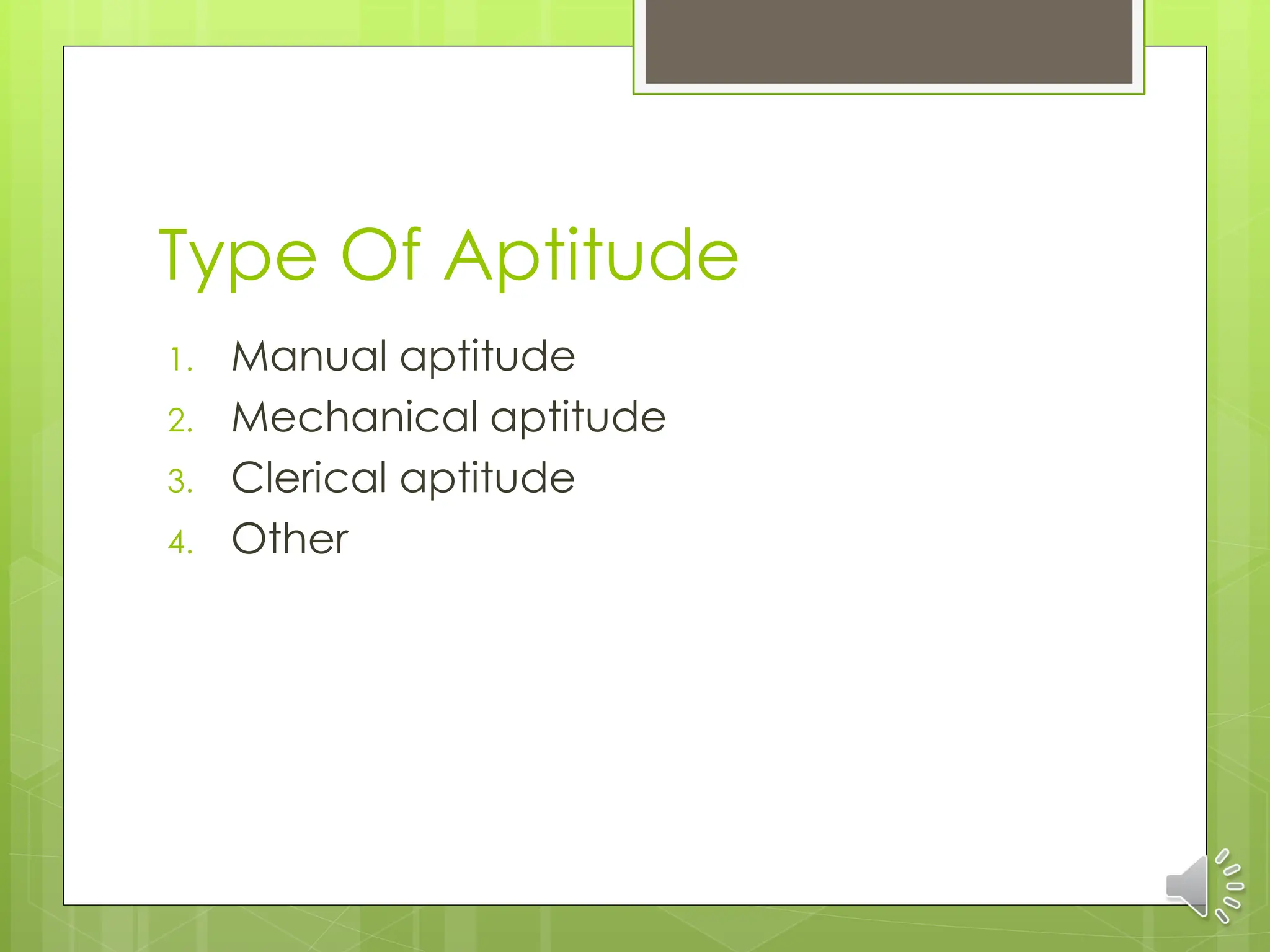 Type Of Aptitude
1. Manual aptitude
2. Mechanical aptitude
3. Clerical aptitude
4. Other
 