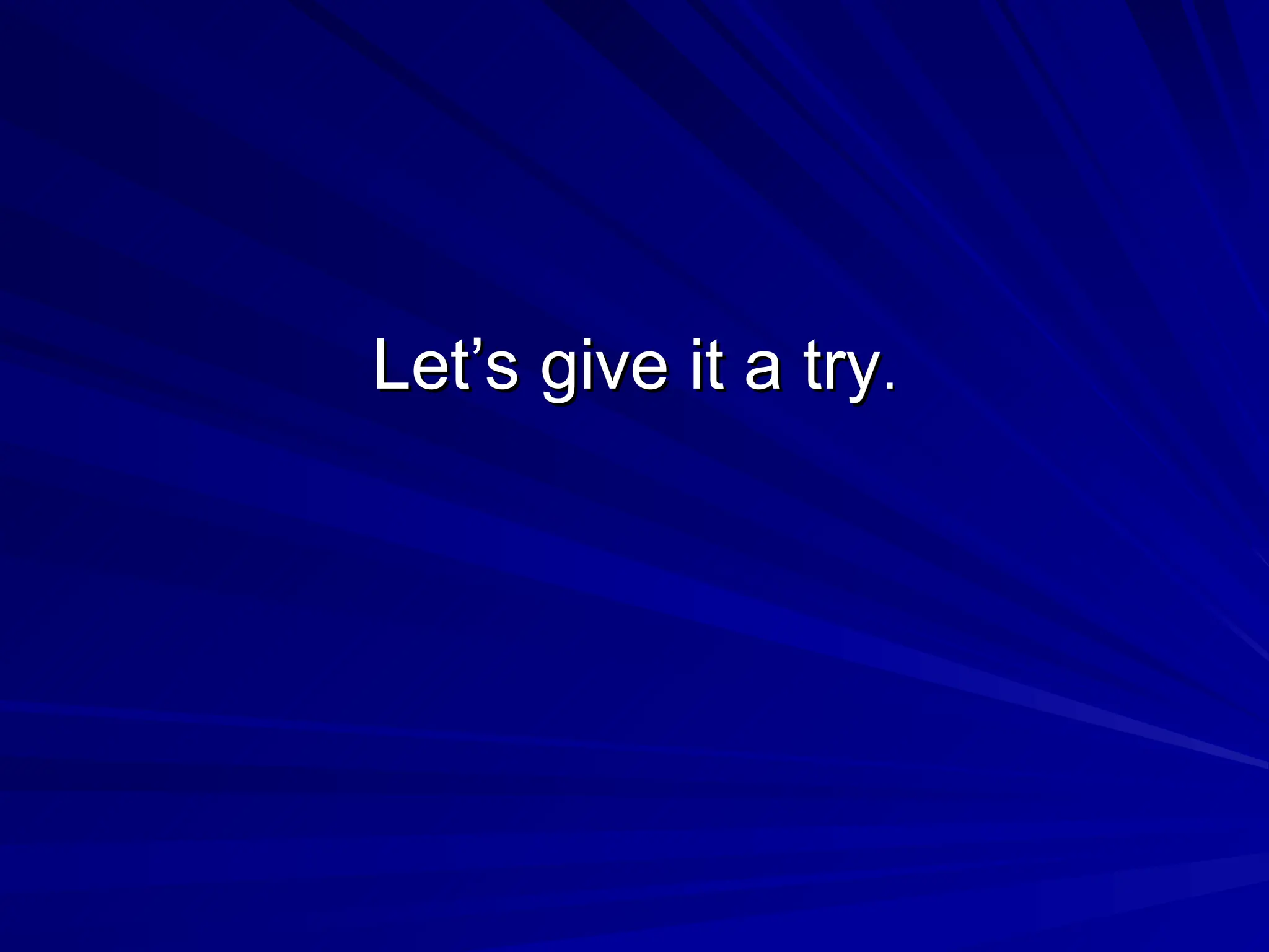 Let’s give it a try
Let’s give it a try.
.
 