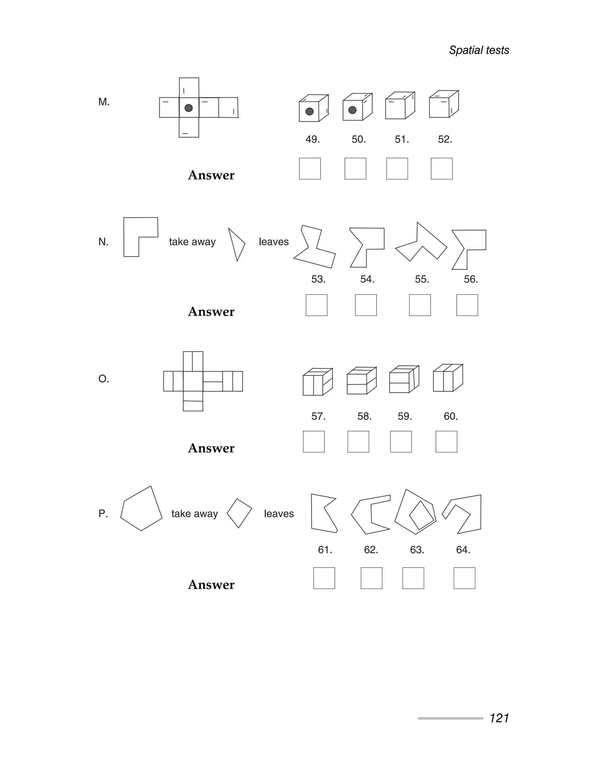 Spatial tests
121
M.
49. 50. 51. 52.
N. take away leaves
53. 54. 55. 56.
O.
57. 58. 59. 60.
P. take away leaves
61. 62. 63. 64.
Answer
Answer
Answer
Answer
 