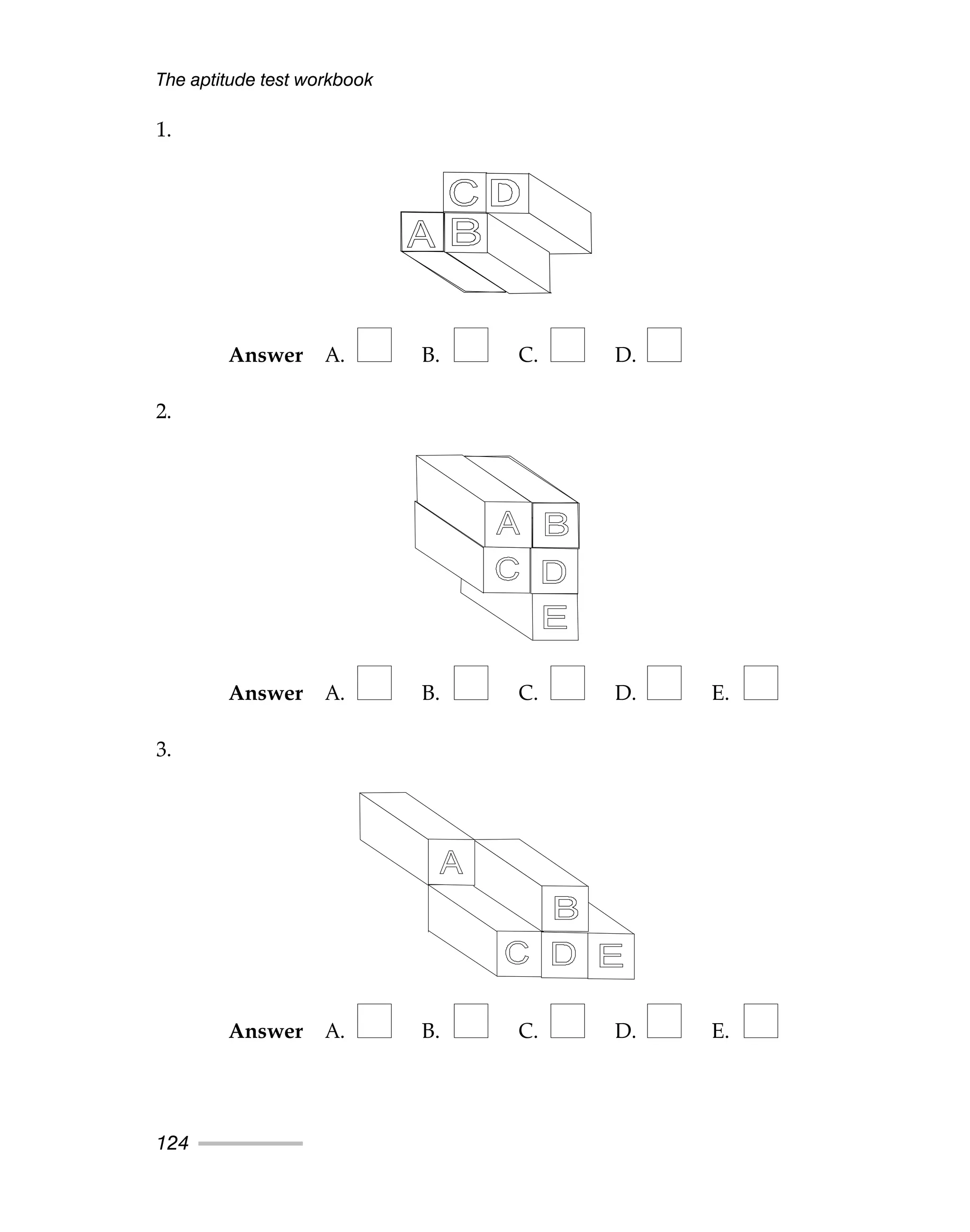 The aptitude test workbook
124
1.
Answer A. B. C. D.
2.
Answer A. B. C. D. E.
3.
Answer A. B. C. D. E.
 