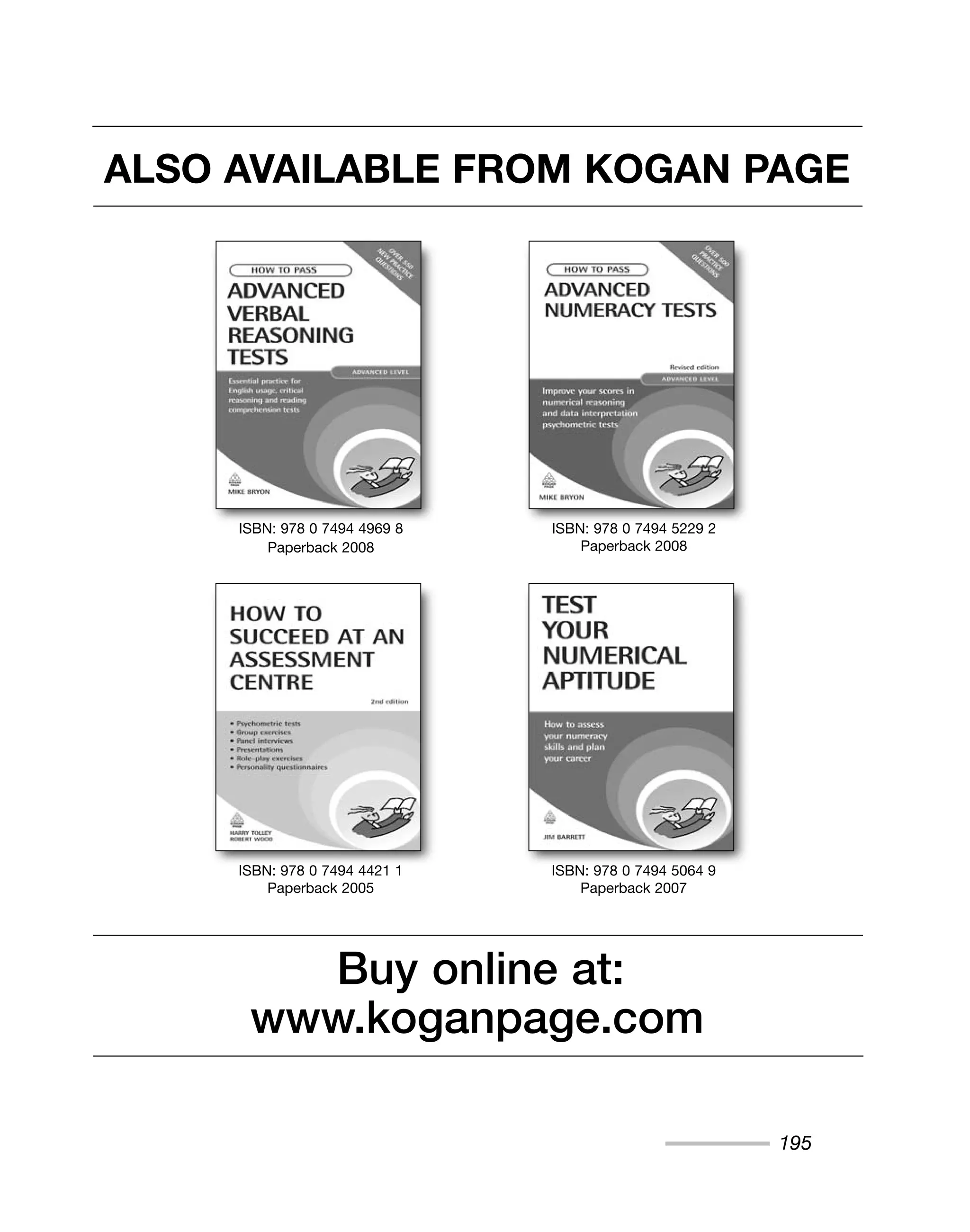 195
ALSO AVAILABLE FROM KOGAN PAGE
ISBN: 978 0 7494 4969 8
Paperback 2008
ISBN: 978 0 7494 5229 2
Paperback 2008
www.koganpage.com
Buy online at:
ISBN: 978 0 7494 4421 1
Paperback 2005
ISBN: 978 0 7494 5064 9
Paperback 2007
 