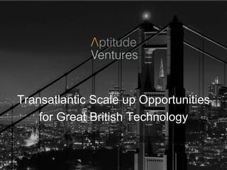 Transatlantic Scale up Opportunities
for Great British Technology
 