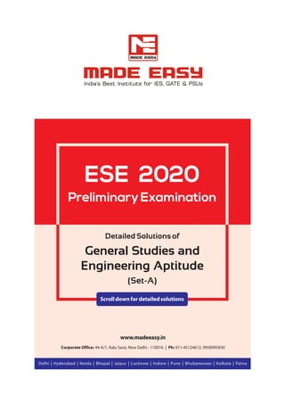 Detailed Solutions of
General Studies and
Engineering Aptitude
(Set-A)
Scrolldownfordetailedsolutions
Corporate Office: 44-A/1, Kalu Sarai, New Delhi - 110016 | Ph: 011-45124612, 9958995830
www.madeeasy.in
Delhi | Hyderabad | Noida | Bhopal | Jaipur | Lucknow | Indore | Pune | Bhubaneswar | Kolkata | Patna
ESE 2020
PreliminaryExamination
 