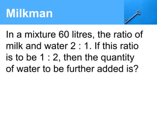 Milkman
In a mixture 60 litres, the ratio of
milk and water 2 : 1. If this ratio
is to be 1 : 2, then the quantity
of water to be further added is?
 