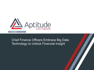 Chief Finance Officers Embrace Big Data
Technology to Unlock Financial Insight
 