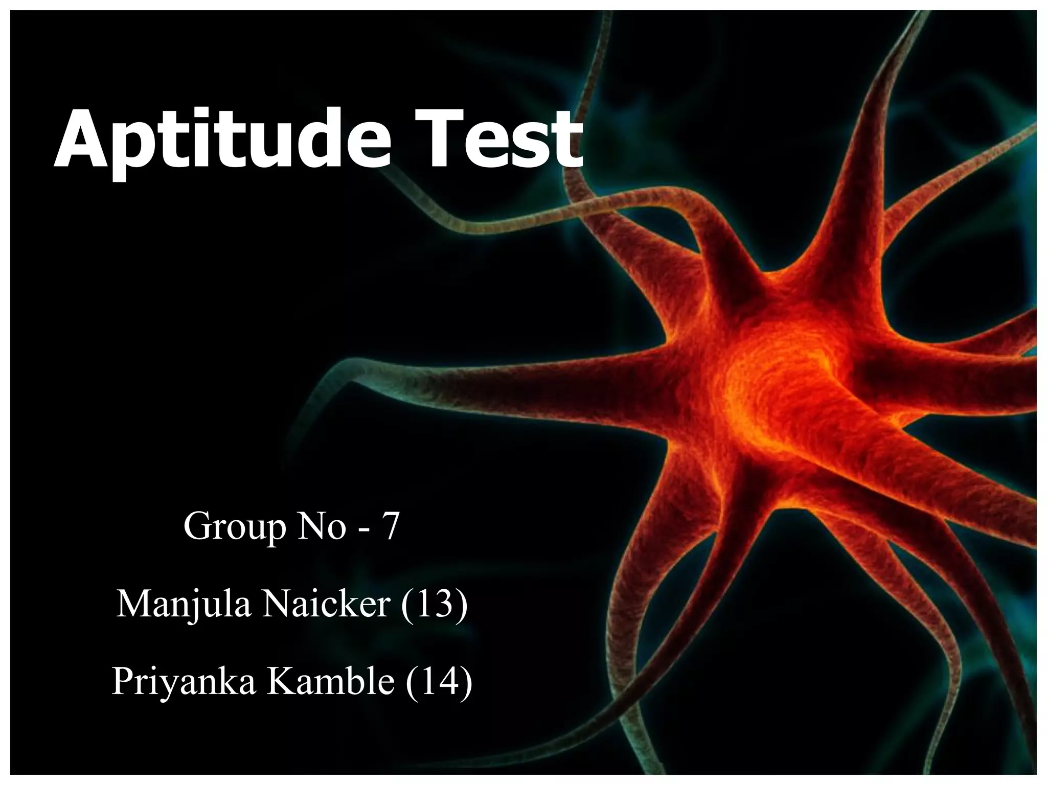 Aptitude Test Group No - 7 Manjula Naicker (13) Priyanka Kamble (14) 