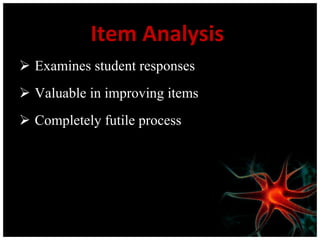 Item Analysis  Examines student responses Valuable in improving items Completely futile process  