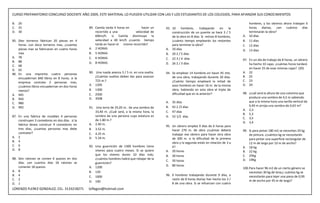 CURSO PREPARATORIO CONCURSO DOCENTE AÑO 2009, ESTE MATERIAL LO PUEDEN UTILIZAR CON LAS Y LOS ESTUDIANTES DE LOS COLEGIOS, PARA AFIANZAR SUS CONOCIMIENTOS

B. 20                                                                                                                                               hombres, y los obreros ahora trabajan 6
C. 25                                           89. Camila tarda 4 horas en       hacer un     93. 10     hombres,     trabajando      en   la      horas diarias, ¿en cuántos días
D. 30                                               recorrido a una           velocidad de         construcción de un puente se hace 3 / 5          terminarán la obra?
                                                    60km/h. si Camila disminuye la                 de la obra en 8 días. Si retiran 8 hombres,   A. 10 días
85. Diez torneros fabrican 20 piezas en 4           velocidad a 40 km/h ¿cuanto tiempo             ¿cuánto tiempo emplearán los restantes        B. 11 días
    horas. con doce torneros mas, ¿cuantas          tarda en hacer el mismo recorrido?             para terminar la obra?                        C. 12 días
    piezas mas se fabricaran en cuatro horas    A. 2 HORAS                                     A. 10 días                                        D. 13 días
    mas                                         B. 5 HORAS                                     B. 20 2 / 5 días
A. 78                                           C. 6 HORAS                                     C. 22 3 / 4 días
B. 88                                                                                                                                            97. En un día de trabajo de 8 horas, un obrero
                                                D. 8 HORAS                                     D. 26 2 / 3 días                                      ha hecho 10 cajas. ¿cuántas horas tardará
C. 68
D. 62                                                                                                                                                en hacer 25 de esas mismas cajas? (20)
86. En una imprenta cuatro personas             90. Una rueda avanza 3 / 5 m. en una vuelta.   94. Se emplean 14 hombres en hacer 45 mts.        A. 22
    encuadernan 840 libros en 8 horas. si la        ¿Cuántas vueltas deben dar para avanzar        de una obra, trabajando durante 20 días.      B. 25
    empresa contrata 2 personas mas,                723 m.?                                        ¿Cuánto tiempo empleará la mitad de           C. 23
    ¿cuántos libros encuadernan en dos horas    A. 1205                                            esos hombres en hacer 16 m. de la misma       D. 20
    menos?                                      B. 1300                                            obra, habiendo en esta obra el triple de
A. 945                                          C. 2500                                            dificultad que en la anterior?                98. ¿cuál será la altura de una columna que
B. 950                                          D. 3508                                                                                              produce una sombra de 4,5 m sabiendo
C. 980                                                                                         A.   35 días                                          que a la misma hora una varilla vertical de
D. 992                                                                                         B.   42 2 /3 días                                     0,49 m arroja una sombra de 0,63 m?
                                                91. Una torre de 25,05 m.. da una sombra de
                                                                                                                                                 A. 2,3
                                                    33,40 m. ¿Cuál será, a la misma hora, la   C.   47 días
                                                                                                                                                 B. 5,3
87. En una fabrica de muebles 4 personas            sombra de una persona cuya estatura es     D.   52 1/2 días                                  C. 3,5
    construyen 3 comedores en dos días. si la       de 1.80 m.?
                                                                                                                                                 D. 3,4
    fabrica desea construir 9 comedores en      A. 2.40 m.
                                                                                               95. Un obrero emplea 9 días de 6 horas para
    tres días, ¿cuantas personas mas debe       B. 3.52 m.                                         hacer 270 m. de obra ¿cuántas deberá          99. Si para pintar 180 m2 se necesitan 24 kg
    contratar?                                  C. 4.25 m.                                         trabajar ese obrero para hacer otra obra          de pintura. ¿cuántos kg se necesitarán
A. 2                                            D. 5.34 m.                                         de 300 m. si la dificultad de la primera          para pintar una superficie rectangular de
B. 4                                                                                               obra y la segunda están en relación de 3 a        12 m de largo por 10 m de ancho?
C. 6                                            92. Una guarnición de 1300 hombres tiene           4?                                            A. 18 Kg
D. 8                                                víveres para cuatro meses. Si se quiere    A. 20 horas                                       B. 22 Kg
                                                    que los víveres duren 10 días más;         B. 30 horas                                       C. 25Kg
88. Seis ratones se comen 6 quesos en dos           ¿cuántos hombres habrá que rebajar de la                                                     D. 19Kg
                                                                                               C. 50 horas
    días. ¿en cuantos días 18 ratones se            guarnición?
    comerán 18 quesos                           A. 1200                                        D. 80 horas
                                                                                                                                                 100. Para hacer 96 m2 de un cierto género se
A. 8                                            B. 120                                                                                                necesitan 30 kg de lana;¿ cuántos kg se
B. 4                                            C. 1000                                        96. 6 hombres trabajando durante 9 días, a             necesitarán para tejer una pieza de 0,90
C. 2                                                                                               razón de 8 horas diarias han hecho los 3 /         m de ancho por 45 m de largo?
                                                D. 100
D. 1                                                                                               8 de una obra. Si se refuerzan con cuatro
LORENZO FLEREZ GONZALEZ, CEL. 3133218271        loflegon@hotmail.com
 