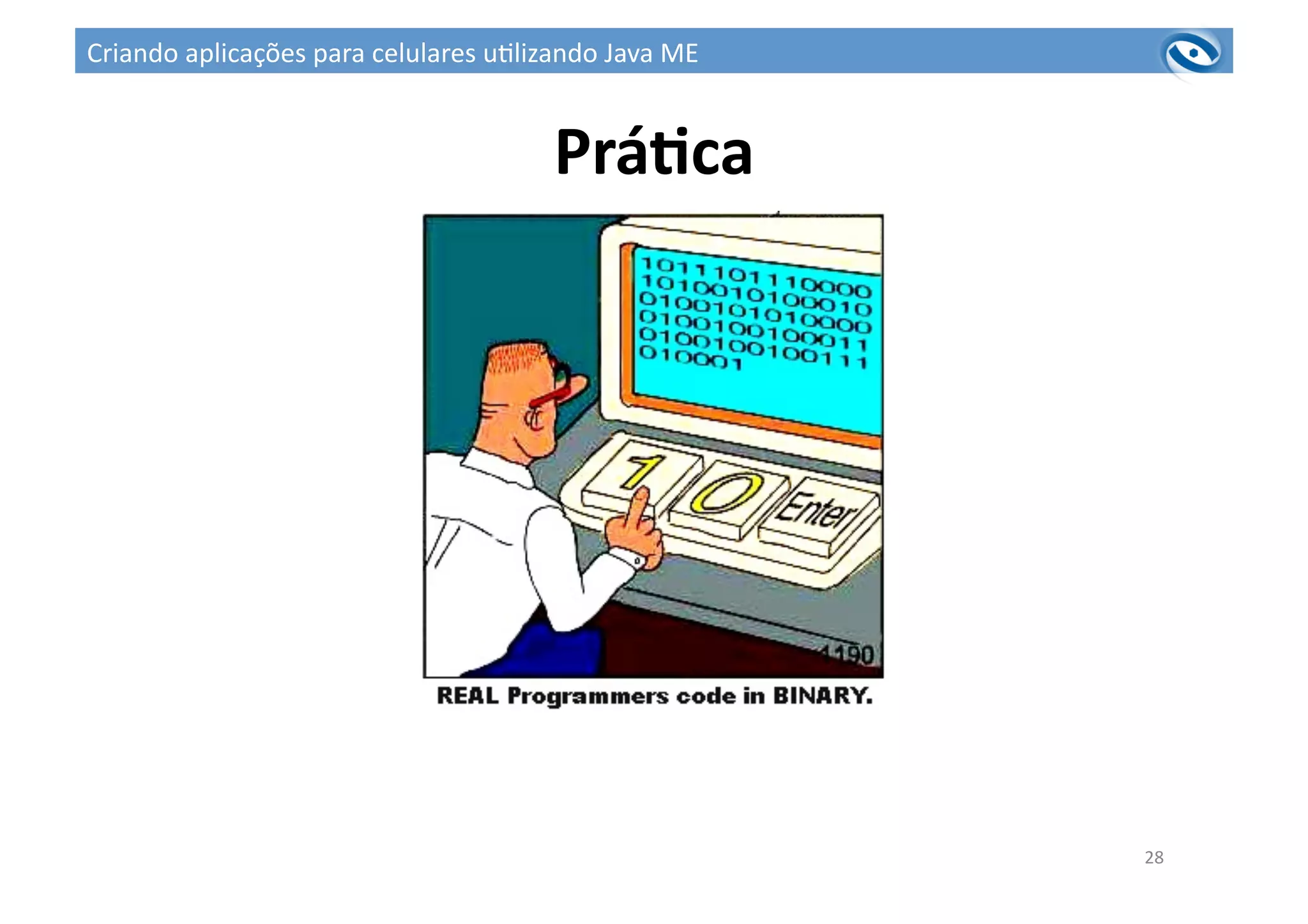 PráPca	
  
28	
  
Criando	
  aplicações	
  para	
  celulares	
  u3lizando	
  Java	
  ME	
  
 